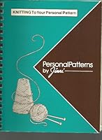 Knitting to Your Personal Pattern/Spiral Binding 0942003357 Book Cover