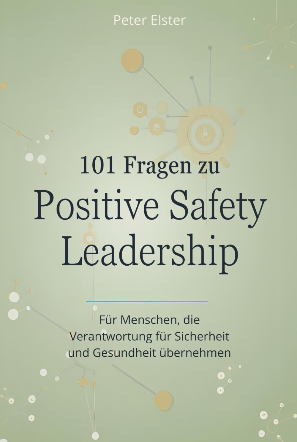 101 Fragen zu Positive Safety Leadership: Für Menschen, die Verantwortung für Sicherheit und Gesundheit übernehmen