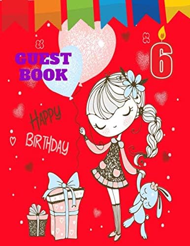 6 Year Old Happy Birthday Party Guest Book 8.5" x 11" 77 Pages: Girls Keepsake Journal Log Book for 6 Year Old to Celebrate Best Wishes From Parents ... Cheerful Joyful Mementos Remembrance Messages