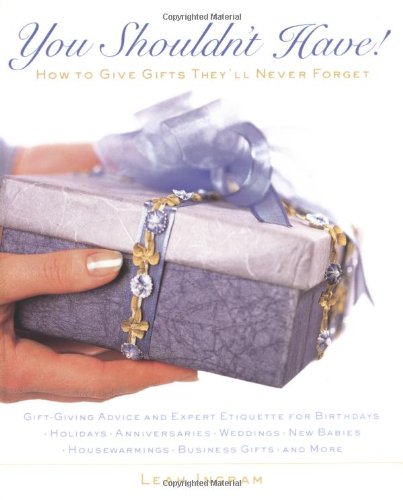 You Shouldn't Have!: How to Give Gifts They'll Never Forget