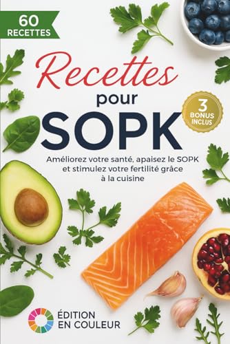 Recettes pour SOPK: Des recettes équilibrées rapides de cuisine pour la fertilité, perdre du poids facilement, améliorer sa santé, soulager le SOPK, et enfin tomber...