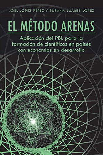 El Método Arenas: Aplicación Del Pbl Para La Formación De Científicos En Países Con Economías En Desarrollo (Spanish Edition)