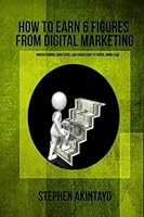 How To Earn Six (6) Figures From Digital Marketing: Monetizing and Maximizing Digital Marketing 1985102722 Book Cover