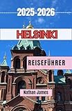 Helsinki REISEFÜHRER 2025-2026: Eine Reise durch nordischen Charme, Küstenschönheit und zeitloses Design