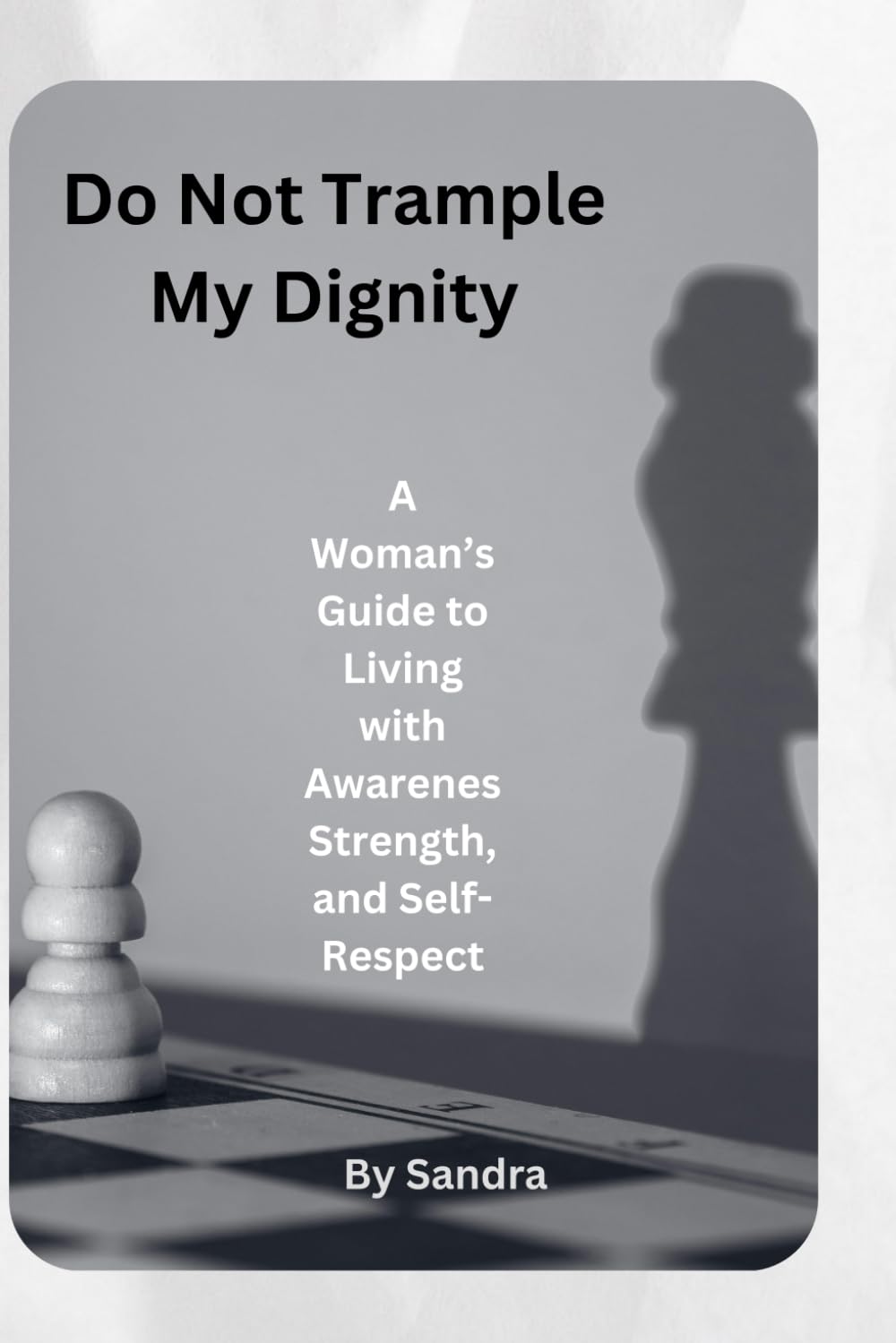 Do Not Trample My Dignity: A Woman’s Guide to Living with Awareness, Strength, and Self-Respect