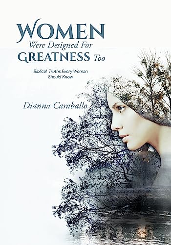 Women Were Designed For Greatness Too: Biblical Truths Every Woman Should Know