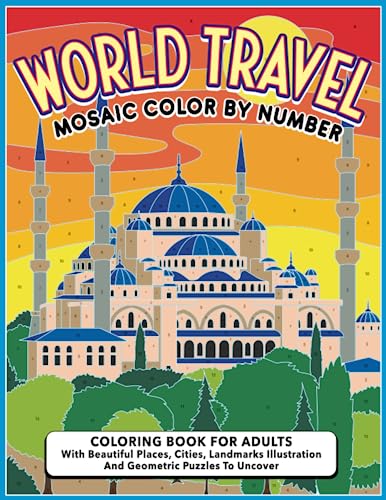 World Travel Mosaic Color By Number: Coloring Book For Adults With Beautiful Places, Cities, Landmarks Illustration And Geometric Puzzles To Uncover