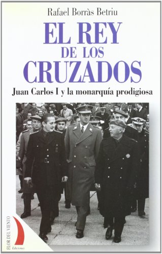 REY DE LOS CRUZADOS TR-18: Juan Carlos I y La Monarquia Prodigiosa (FLOR DEL VIENTO)