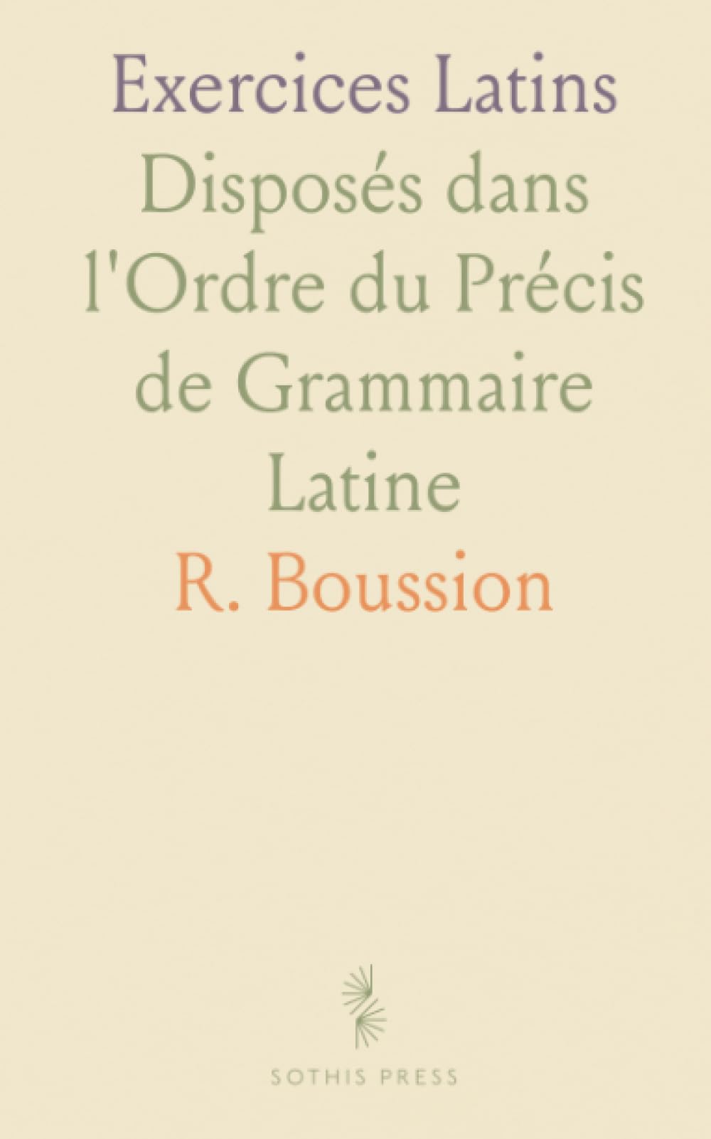 Exercices Latins: Disposés dans l'Ordre du Précis de Grammaire Latine