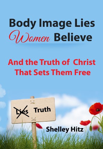 Body Image Lies Women Believe: And the Truth of Christ That Sets Them Free
