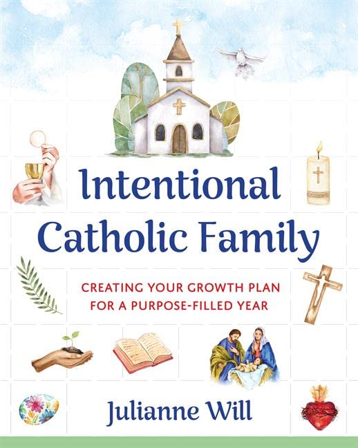 Intentional Catholic Family: Creating Your Growth Plan for a Purp...