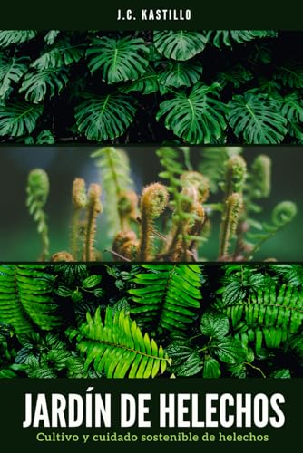 JARDÍN DE HELECHOS: CUIDADO Y CULTIVO SOSTENIBLE DE HELECHOS: 3 (...