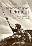 Understanding the Leitmotif: From Wagner to Hollywood Film Music