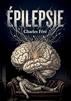 Épilepsie: Une étude clinique de l'épilepsie par Charles Féré, explorant les formes, les symptômes et les traitements de cette affection neurologique. (French Edition) B0H19Z229M Book Cover