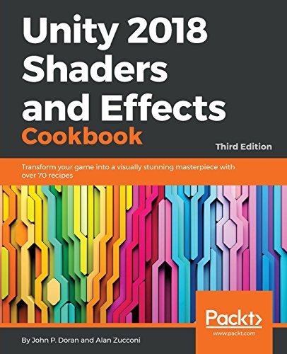 Unity 2018 Shaders and Effects Cookbook: Transform your game into a visually stunning