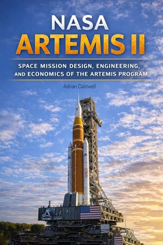 NASA Artemis II: Space Mission Design, Engineering, and Economics of the Artemis Program (The Applied Aerospace Engineering Series Book 9)
