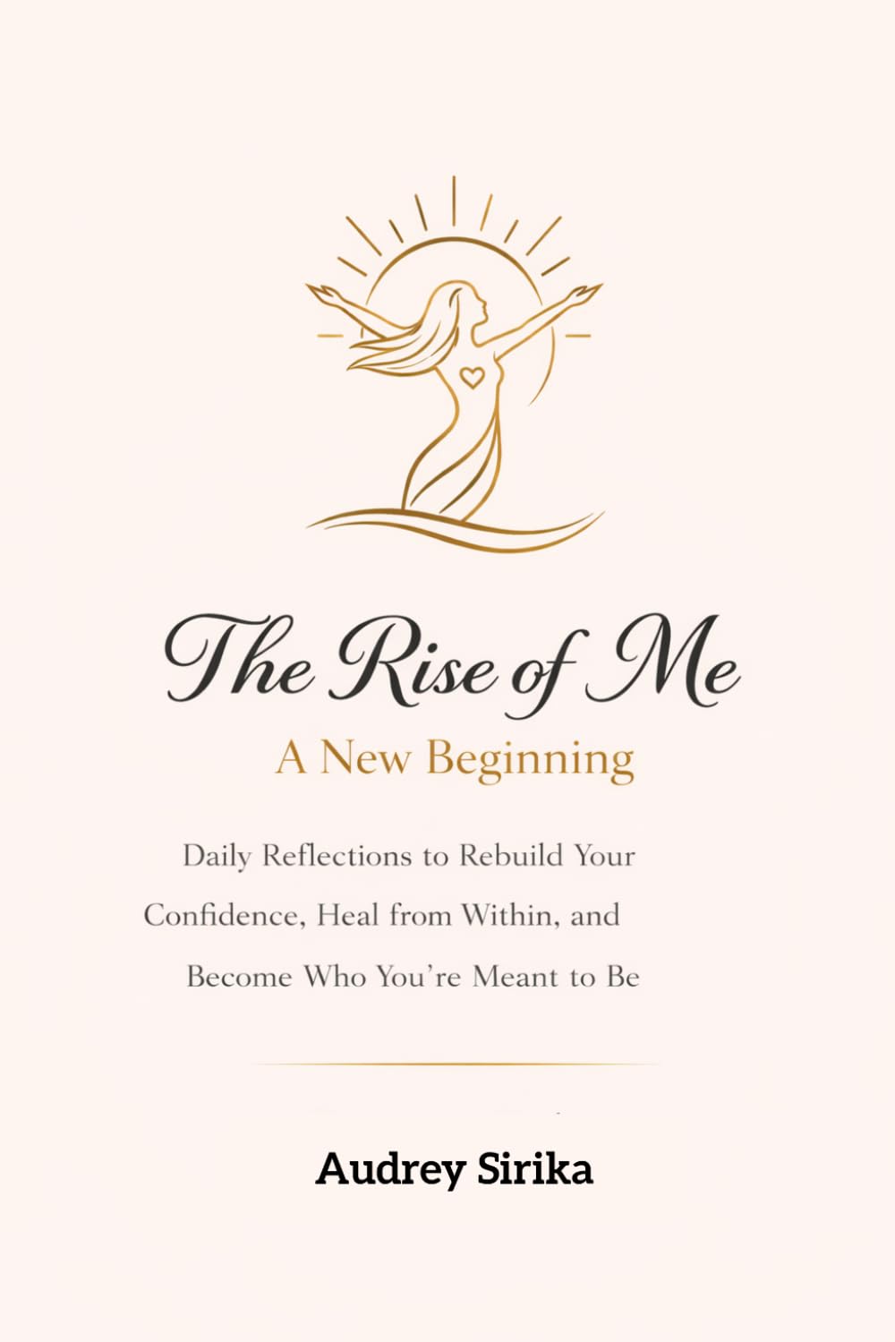 The Rise of Me: A New Beginning: Daily Reflections to Rebuild Your Confidence, Heal from Within, and Become Who You’re Meant to Be