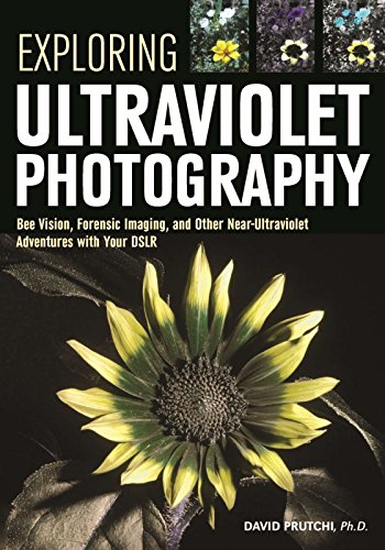 Télécharger Exploring Ultraviolet Photography: Bee Vision, Forensic Imaging, and Other NearUltraviolet Adventure Livre PDF Gratuit