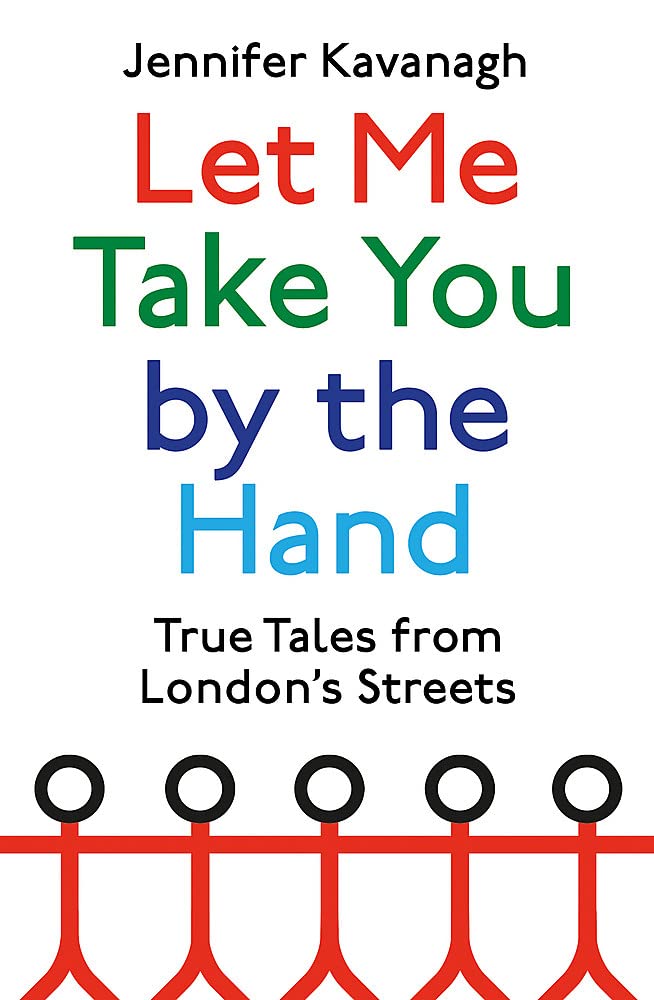 Let Me Take You by the Hand : True Tales from London's Streets