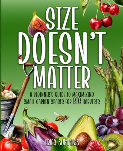 Size Doesn't Matter: A Beginner's Guide to Maximizing Small Garden Spaces for BIG Harvests
