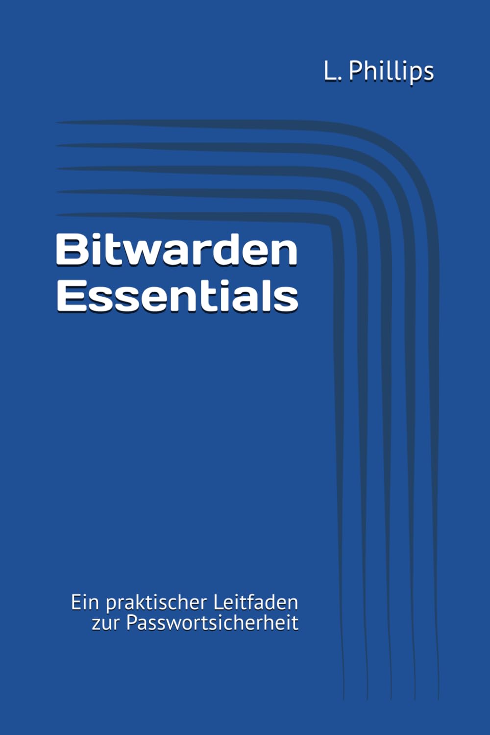 Bitwarden Essentials: Ein praktischer Leitfaden zur Passwortsicherheit (Persönliche Sicherheit in der digitalen Welt)
