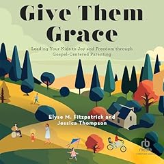 Give Them Grace Audiolibro Por Elyse M. Fitzpatrick, Jessica Thompson arte de portada