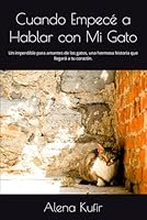 Cuando Empecé a Hablar con Mi Gato: Un imperdible para amantes de los gatos, una hermosa historia que llegará a tu corazón. (Spanish Edition) B0BRLRQSVD Book Cover