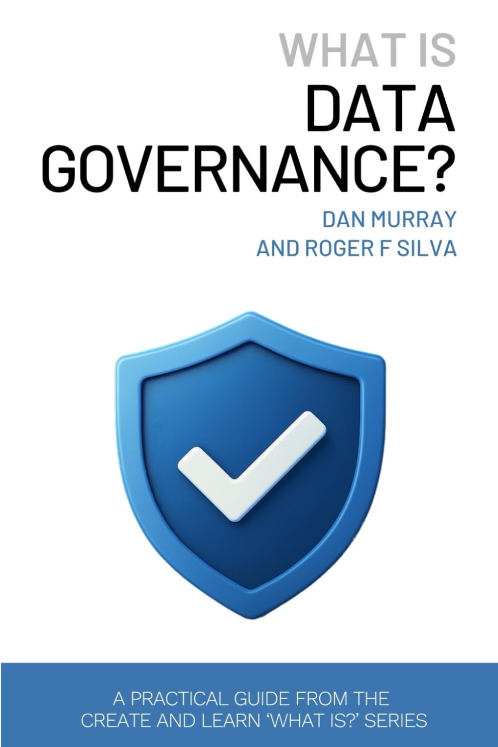 What Is Data Governance?: A Short and Practical Guide to Managing Data Quality, Ownership, and Compliance in the AI Era: 1