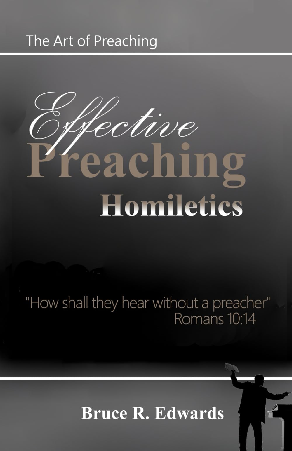 Effective Preaching Homiletics: The Art of Preaching