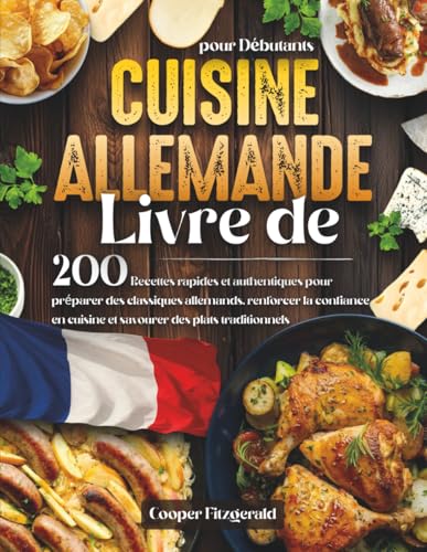 Livre De CUISINE ALLEMANDE pour Debutants: 200 Recettes rapides et authentiques pour préparer des...