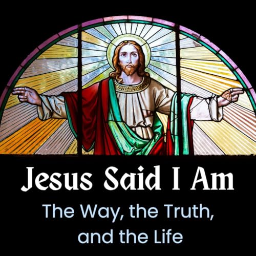 Jesus Said I Am the Way, the Truth, and the Life