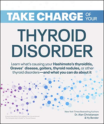 Take Charge of Your Thyroid Disorder: Learn what's causing your Hashimoto's Thyroiditis, Grave's Disease, goiters, thyroid nodules, or other thyroid disordersâ€”and what you can do about it