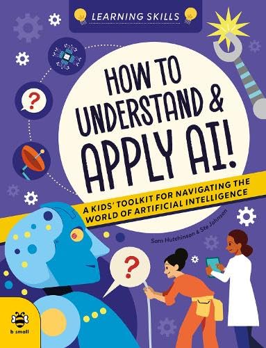 How to Understand and Apply AI: A Kids' Toolkit for Navigating the World of Artificial Intelligence (Learning Skills)