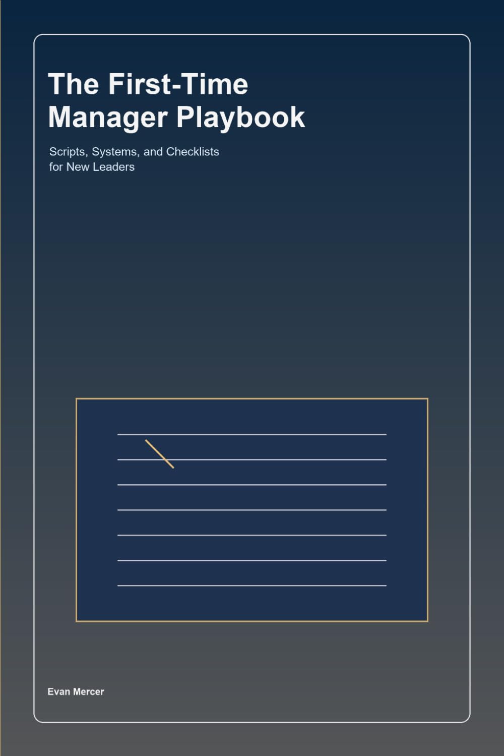 The First-Time Manager Playbook: Scripts, Systems, and Checklists for New Leaders