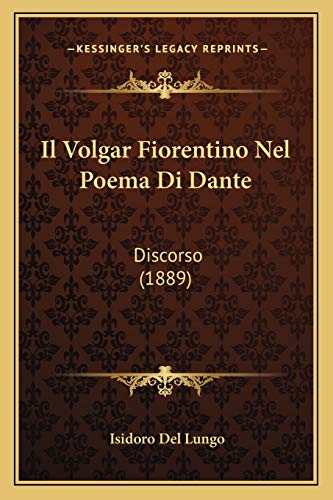 Il Volgar Fiorentino Nel Poema Di Dante: Discorso (1889) (Italian Edition)