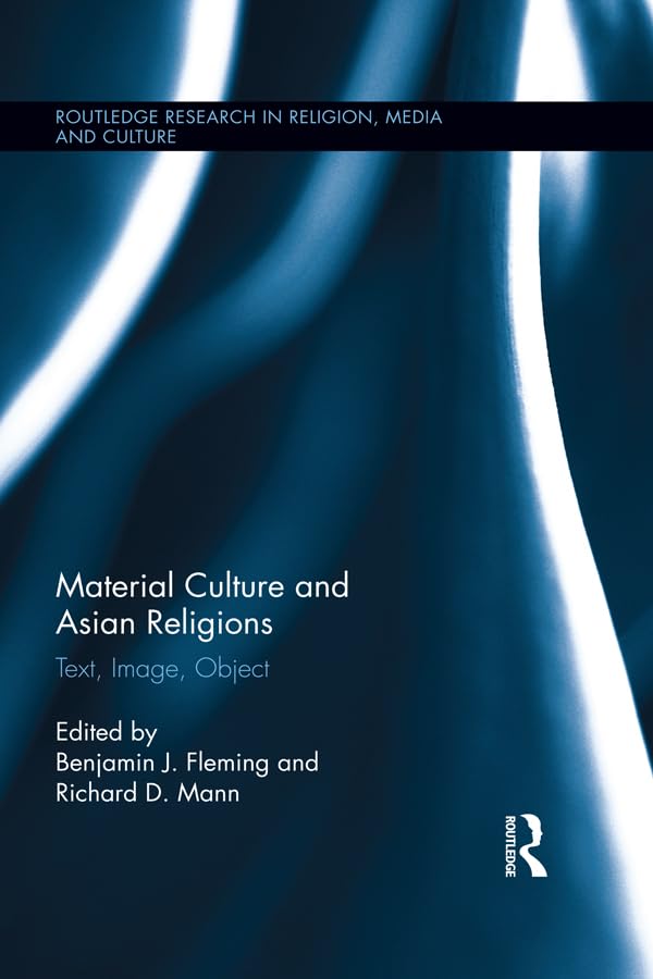 Material Culture and Asian Religions: Text, Image, Object (Routledge Research in Religion, Media and Culture)      1st Edition, Kindle Edition