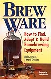Brew Ware: How to Find, Adapt & Build Homebrewing Equipment