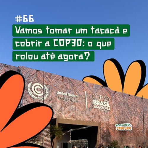 #66 - Vamos tomar um tacac&aacute; e cobrir a COP30: o que rolou at&eacute; agora? copertina