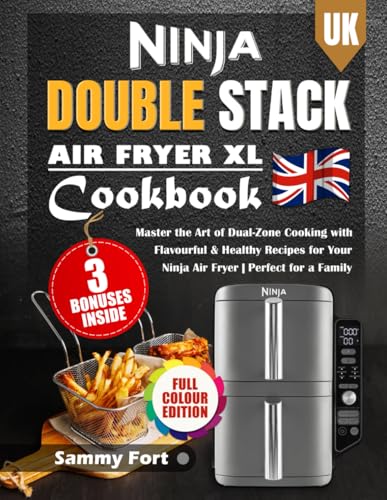 Ninja Double Stack XL Air Fryer Cookbook for UK: Master the Art of Dual-Zone Cooking with Flavourful & Healthy Recipes for Your Ninja Air Fryer | Perfect for a Family (Full Colour Edition)