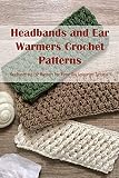  Headbands and Ear Warmers Crochet Patterns: Headbands and Ear Warmers For Winter Day Amigurumi Turtorial (English Edition)