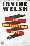 Ein ordentlicher Ritt: Roman - Irvine Welsh Übersetzer: Stephan Glietsch 