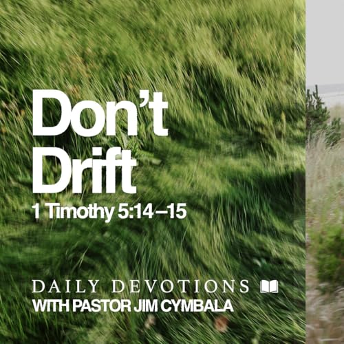 Daily Devotional | Don&rsquo;t Drift | 1 Timothy 5:14&ndash;15 | Pastor Jim Cymbala