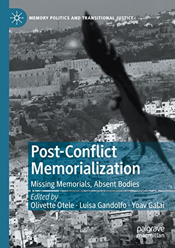 Post-Conflict Memorialization: Missing Memorials, Absent Bodies (Memory Politics and Transitional Justice)