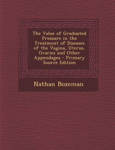 The Value of Graduated Pressure in the Treatment of Diseases of the Vagina, Uterus, Ovaries and Other Appendages
