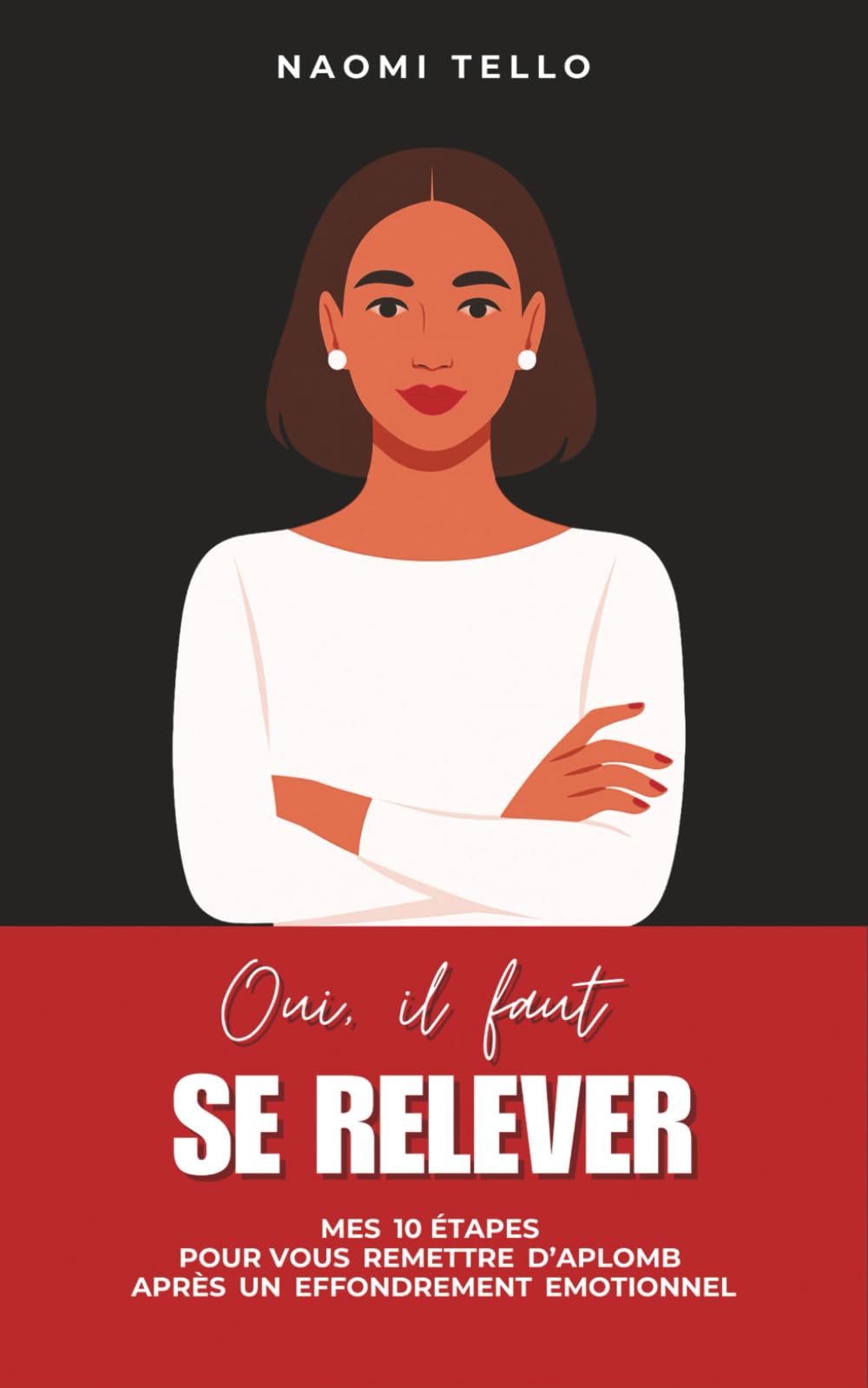 Oui, il faut se relever: Mes 10 étapes pour vous remettre d’aplomb après un effondrement émotionnel