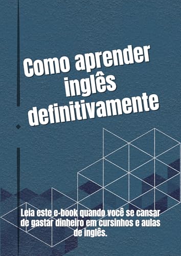  Como aprender inglês definitivamente: Leia este ebook quando você se cansar de gastar dinheiro em cursinhos e aulas de inglês (Portuguese Edition)