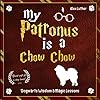 My Patronus is a Chow Chow: Dogwarts Wisdom & Magic Lessons