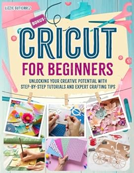 Paperback Cricut for Beginners: Unlocking Your Creative Potential with Step- by-Step Tutorials and Expert Crafting Tips Book