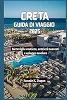 CRETA Guida di viaggio 2025: Meraviglie costiere, sentieri nascosti e spiagge assolate (Italian Edition) B0F5Q9152G Book Cover