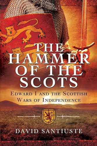 The Hammer of the Scots: Edward I and the Scottish Wars of Independence (English Edition)